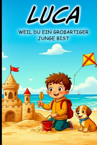 Luca – Weil du ein großartiger Junge bist - Personalisierte Mutmachgeschichten für Jungen ab 4 Jahren - Eine tolle Geschenkidee: Ideal zum Vorlesen oder selber lesen