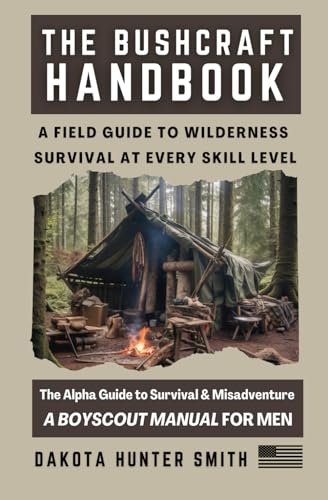 The Bushcraft Handbook: A Field Guide to Wilderness Survival at Every Skill Level- The Alpha Guide t