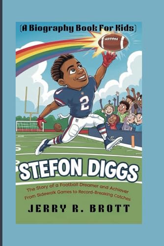 STEFON DIGGS: The Story of a Football Dreamer and Achiever From Sidewalk Games to Record-Breaking...