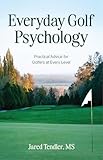 Everyday Golf Psychology: Practical Advice for Golfers at Every Level