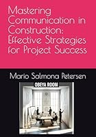 Mastering Communication in Construction: Effective Strategies for Project Success (Mastering PMI-CP Certification for Construction Professionals) B0D6GC8CV6 Book Cover