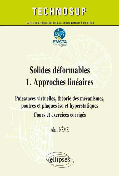 Solides déformables: Tome 1, Approches linéaires : Puissances virtuelles, théories des mécanismes, poutres et plaques iso et hyperstatiques, cours et exercices corrigés