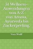 51 Wellness-Anwendungen von A-Z von Aroma, Ayurveda bis Zuckerpeeling