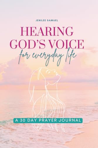 Hearing God's Voice for Everyday Life Journal: A Scripture-Based Guide to Recognizing God’s Whispers & Deepening your Connection with Him