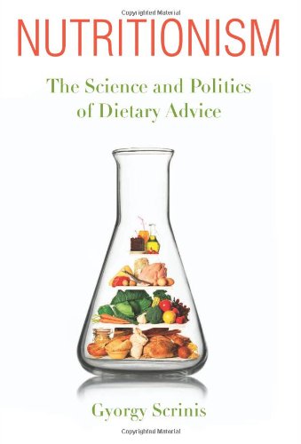Nutritionism: The Science and Politics of Dietary Advice (Arts & Traditions of the Table: Perspectives on Culinary History): Science and the Politics ... the Table: Perspectives on Culinary History)