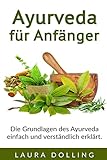 Ayurveda für Anfänger: Die Grundlagen des Ayurveda einfach und verständlich erklärt. - Laura Dolling 