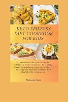 Keto Epilepsy Diet Cookbook For Kids: A Specialized Recipe Guide for Children with Seizures, Featuring Easy, Nourishing, Low-Carb Meals to Support Seizure Control and Healthy Development. B0F5QRTMFX Book Cover