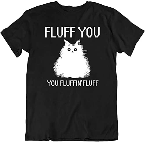 Fluff You Cat Tee You Fluffin Fluff Sarcastic Funny Meow Pet Gift T-Shirt NewXL