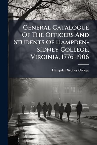 General Catalogue Of The Officers And Students Of Hampden-sidney College, Virginia, 1776-1906