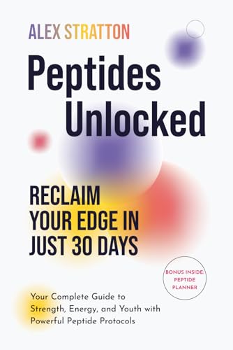Peptides Unlocked: Reclaim Your Edge in Just 30 Days: Your Complete Guide to Strength, Energy, and Youth with Powerful Peptide Protocols (The Wellness Unlocked Series)