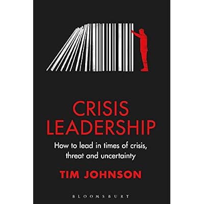 Crisis Leadership: How to lead in times of crisis, threat and uncertainty