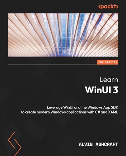 Learn WinUI 3: Leverage WinUI and the Windows App SDK to create modern Windows applications with C# and XAML (English Edition)