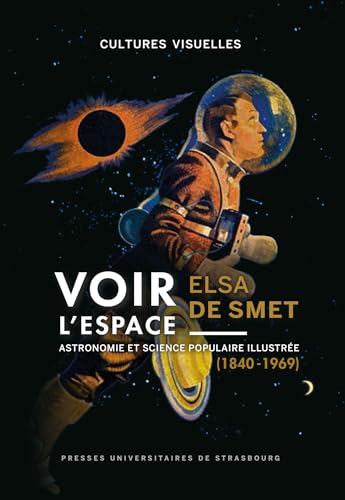 Voir l’Espace: Astronomie et science populaire illustrée (1840-1969) (Cultures visuelles)