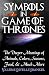 Symbols in Game of Thrones: The Deeper Meanings of Animals, Colors, Seasons, Food, and Much More