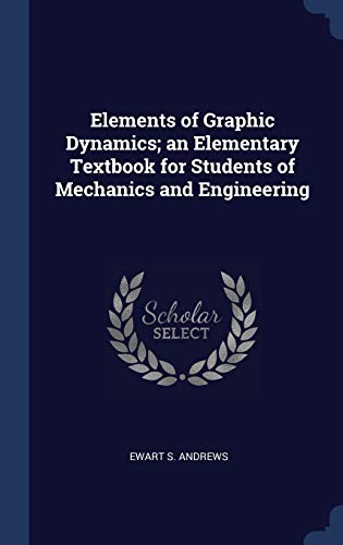 Elements of Graphic Dynamics; an Elementary Textbook for Students of Mechanics and Engineering