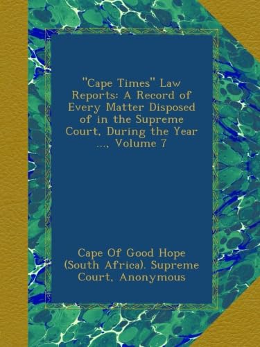 "Cape Times" Law Reports: A Record of Every Matter Disposed of in the Supreme Court, During the Year ..., Volume 7