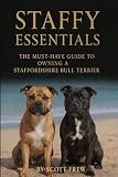 The must have guide to owning a Staffordshire Bull Terrier: Training, Behaviour, Socialisation and Health for Staffordshire Bull Terriers and Their Owners