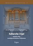 Kulturerbe Orgel: Ein musikgeschichtliches Phänomen zwischen Aufklärung und Gegenwart (Musica Aesthetica)