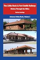 The Little Rock & Fort Smith Railway: History Through the Miles B0GLFXZ5B5 Book Cover