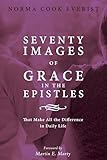 Seventy Images of Grace in the Epistles . . .: That Make All the Difference in Daily Life