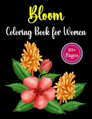 Bloom Coloring Book for Women: Over 50 Stress Relieving Designs of Beautiful Flower Garden Patterns for Anxiety Relief and Relaxation