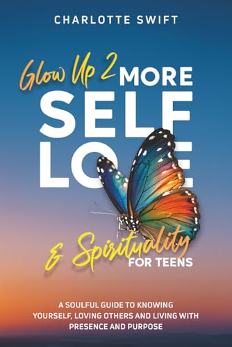 Glow Up 2: More Self-Love and Spirituality for Teens: A Soulful Guide To Knowing Yourself, Loving Others and Living with Presence and Purpose