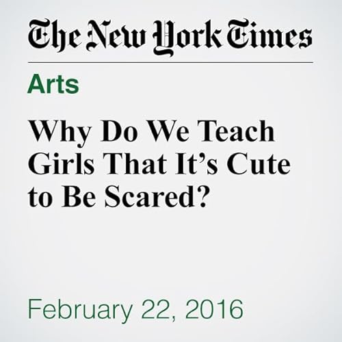 Why Do We Teach Girls That It&rsquo;s Cute to Be Scared? cover art