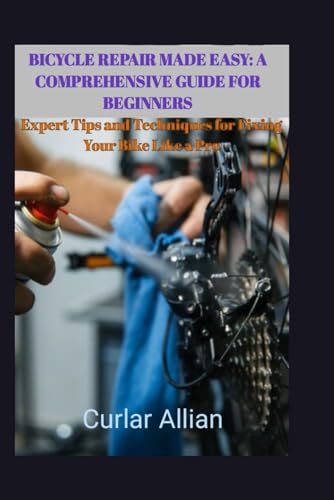 Bicycle Repair Made Easy: A Comprehensive Guide for Beginners: Ex...