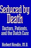 Seduced by Death: Doctors, Patients, and the Dutch Cure