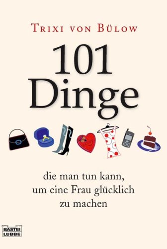 101 Dinge, die man tun kann,um eine Frau glücklich zu machen (Sachbuch. Bastei Lübbe Taschenbüche 101 Dinge, die man tun kann,um eine Frau glücklich zu machen (Sachbuch. Bastei Lübbe Taschenbüche