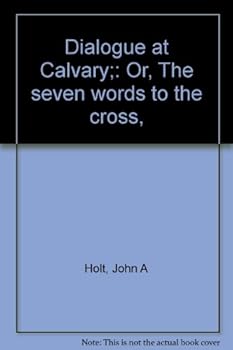 Hardcover Dialogue at Calvary;: Or, The seven words to the cross, Book
