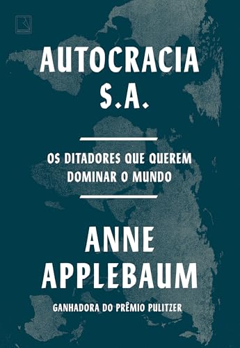 Autocracia S.A.: Os ditadores que querem dominar o mundo