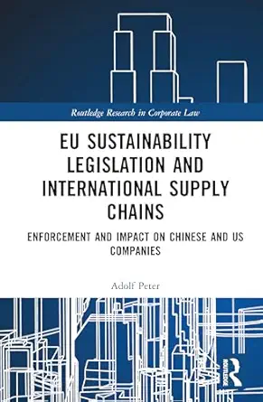 EU Sustainability Legislation and International Supply Chains: Enforcement and Impact on Chinese and US Companies (Routledge Research in Corporate Law) book cover