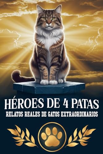 Héroes de Cuatro Patas   Historias Verdaderas de Gatos Extraordinarios: Increíbles Relatos de Coraje y Amor Felino   Libro sobre gatos para Adultos y Niños