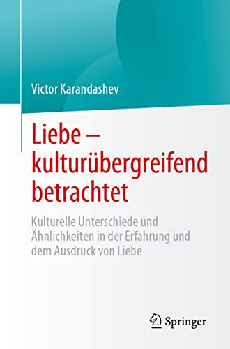 Liebe – kulturübergreifend betrachtet: Kulturelle Unterschiede und Ähnlichkeiten in der Erfahrung und dem Ausdruck von Liebe (German Edition)