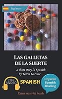 Las galletas de la suerte: Spanish short stories for beginners (A1). Downloadable Audio. Vol 7. Learn Spanish. Improve Spanish Reading. Graded readings. Aprender español. Novel. English edition. 1976741580 Book Cover