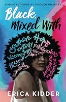 Black, Mixed With : Finding Authenticity in Adversity 1637306814 Book Cover