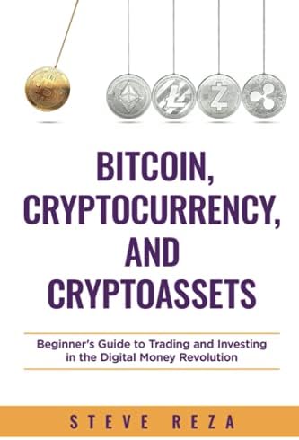 Bitcoin, Cryptocurrency, and Cryptoassets: Beginner's Guide to Trading and Investing in the Digital Money Revolution