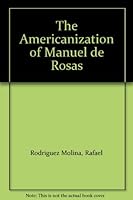 The Americanization of Manuel de Rosas B0007F0XPA Book Cover