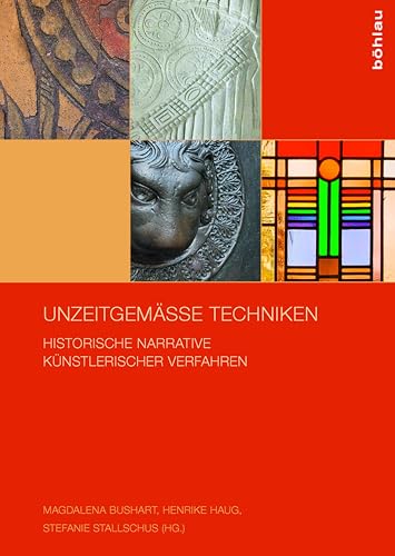Unzeitgemäße Techniken: Historische Narrative künstlerischer Verfahren (Interdependenzen. Die Künste und ihre Techniken 4)