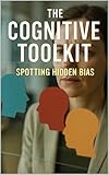  The Cognitive Toolkit: Spotting Hidden Bias: How to Recognise Mental Traps, See More Clearly, and Make Smarter Choices (English Edition)