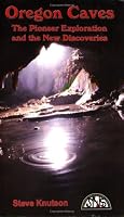 Oregon Caves - The Pioneer Exploration and the New Discoveries 1879961253 Book Cover