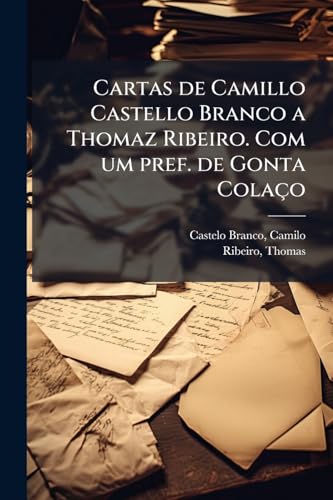 Cartas de Camillo Castello Branco a Thomaz Ribeiro. Com um pref. de Gonta Colaço (Portuguese Edition)
