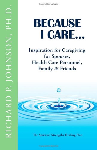 Because I Care...: Inspiration for Caregiving for Spouses, Health Care Personnel, Family &amp; Friends