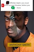 Anthony says: you must Believe in your dreams, before you C - them 1735978345 Book Cover
