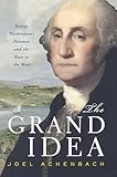 The Grand Idea: George Washington's Potomac and the Race to the West