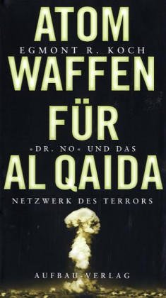 Atomwaffen für Al Qaida: "Dr. No" und das Netzwerk des Terrors Atomwaffen für Al Qaida: "Dr. No" und das Netzwerk des Terrors