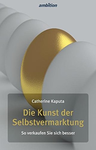 Die Kunst der Selbstvermarktung - So verkaufen Sie sich besser : Catherine Kaputa, Ulrike Laszlo ...