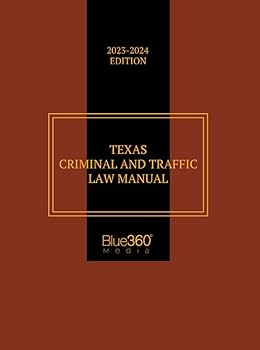 Texas Criminal & Traffic Law Manual: 2023-2024 Edition