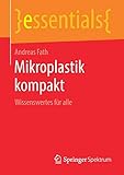 Mikroplastik kompakt: Wissenswertes für alle (essentials) - Andreas Fath 